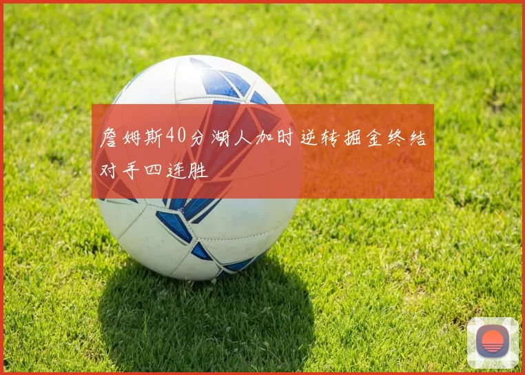 詹姆斯40分湖人加时逆转掘金终结对手四连胜