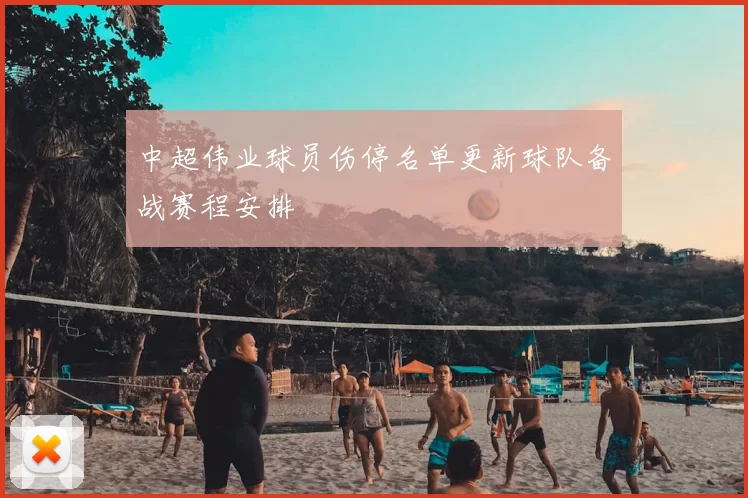 中超伟业球员伤停名单更新球队备战赛程安排