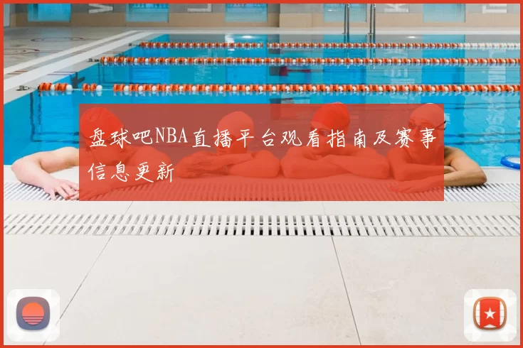 盘球吧NBA直播平台观看指南及赛事信息更新
