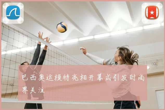 巴西奥运模特亮相开幕式引发时尚界关注