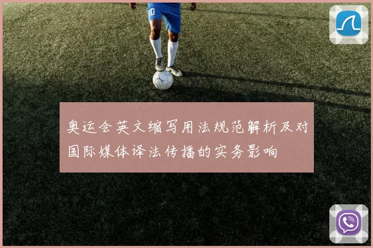 奥运会英文缩写用法规范解析及对国际媒体译法传播的实务影响