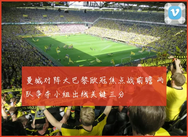 曼城对阵大巴黎欧冠焦点战前瞻 两队争夺小组出线关键三分