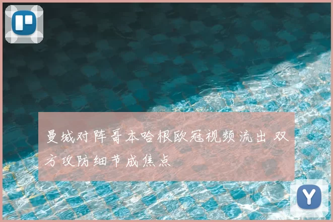 曼城对阵哥本哈根欧冠视频流出 双方攻防细节成焦点